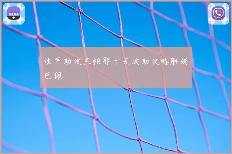 法甲助攻王帕耶十五次助攻略胜姆巴佩