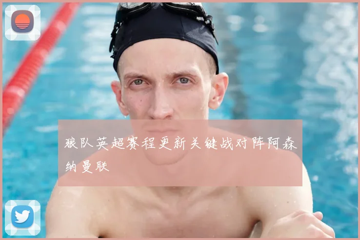 狼队英超赛程更新关键战对阵阿森纳曼联