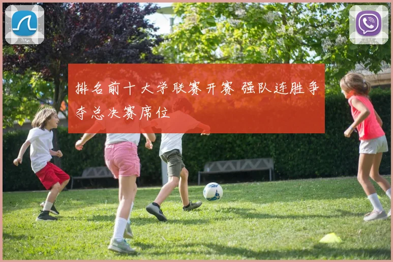 排名前十大学联赛开赛 强队连胜争夺总决赛席位
