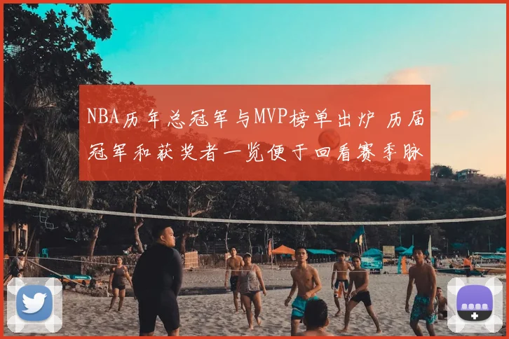 NBA历年总冠军与MVP榜单出炉 历届冠军和获奖者一览便于回看赛季脉络