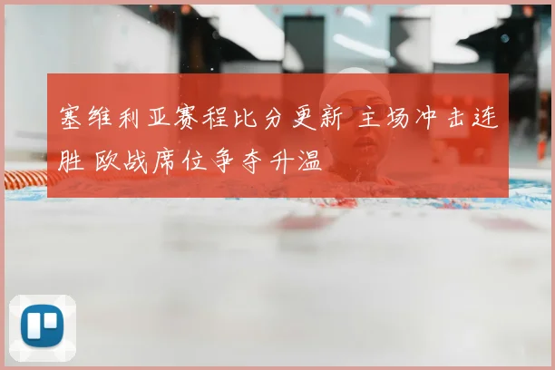 塞维利亚赛程比分更新 主场冲击连胜 欧战席位争夺升温
