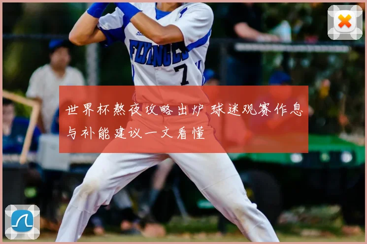 世界杯熬夜攻略出炉 球迷观赛作息与补能建议一文看懂
